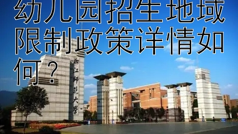 幼儿园招生地域限制政策详情如何？