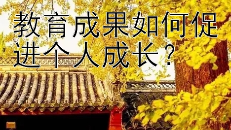 教育成果如何促进个人成长？