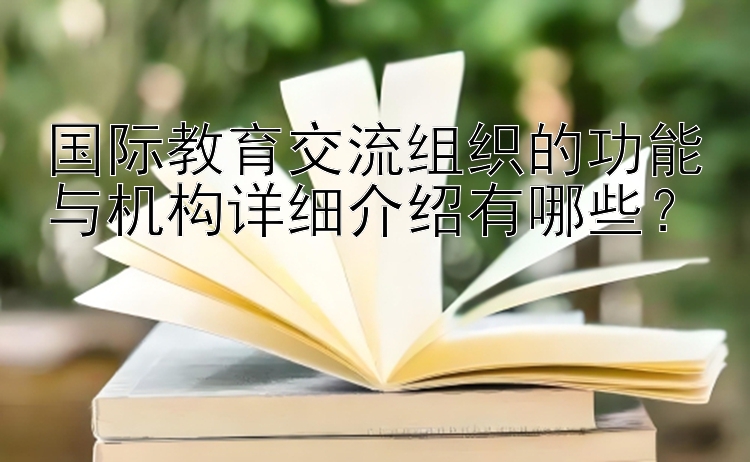 国际教育交流组织的功能与机构详细介绍有哪些？