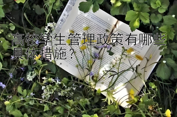 高校学生管理政策有哪些具体措施？