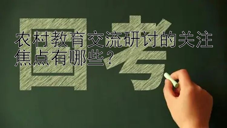 农村教育交流研讨的关注焦点有哪些？