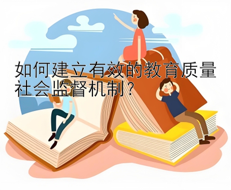 如何建立有效的教育质量社会监督机制？