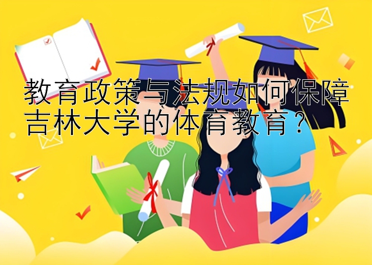 教育政策与法规如何保障吉林大学的体育教育？