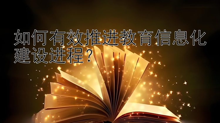 如何有效推进教育信息化建设进程？