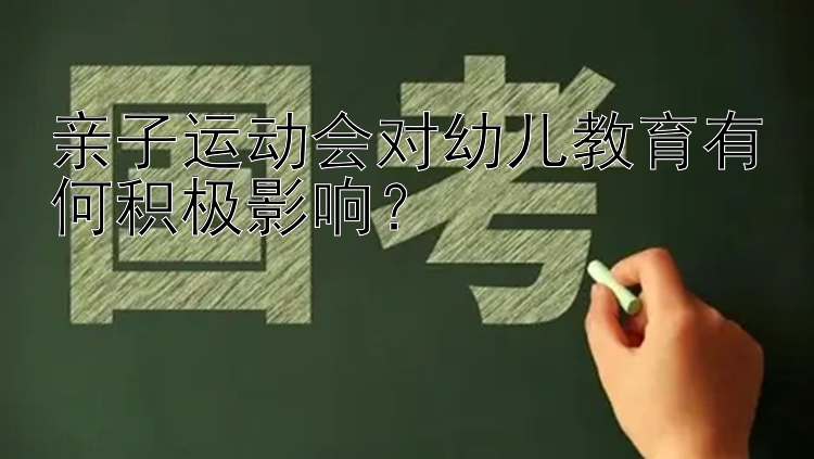 亲子运动会对幼儿教育有何积极影响？