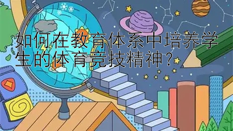 如何在教育体系中培养学生的体育竞技精神？