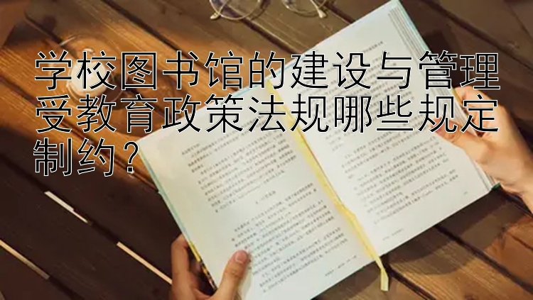 学校图书馆的建设与管理受教育政策法规哪些规定制约？